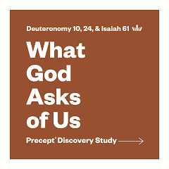 What God Asks of Us | Precept Discovery Study (Deuteronomy 10, 24, & Isaiah 61)